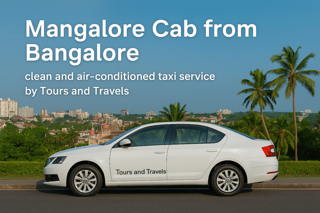 Mangalore cab from Bangalore – clean and air-conditioned taxi service by Tours and Travels